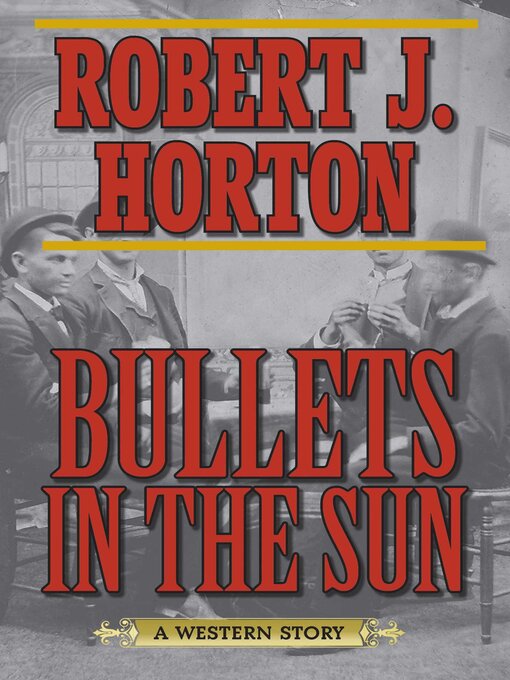 Title details for Bullets in the Sun: a Western Story by Robert J. Horton - Available